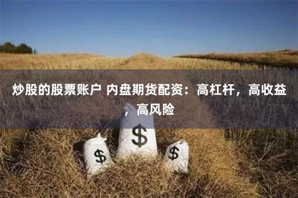 炒股的股票账户 内盘期货配资：高杠杆，高收益，高风险